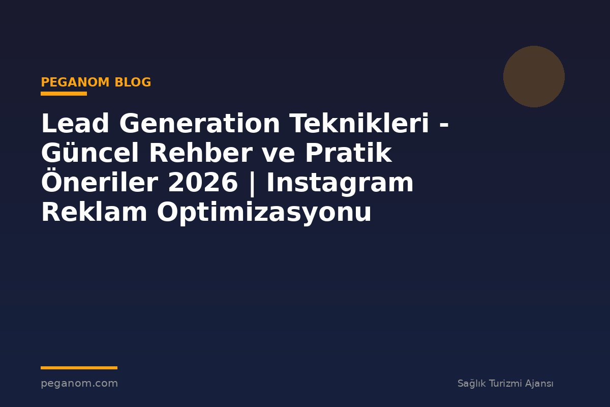 Lead Generation Teknikleri - Güncel Rehber ve Pratik Öneriler 2026 | Instagram Reklam Optimizasyonu