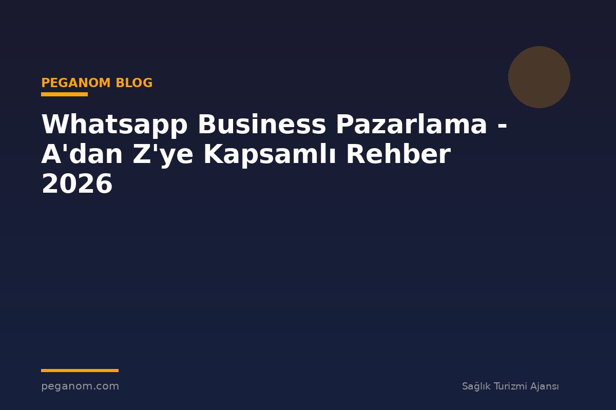 Whatsapp Business Pazarlama - A'dan Z'ye Kapsamlı Rehber 2026