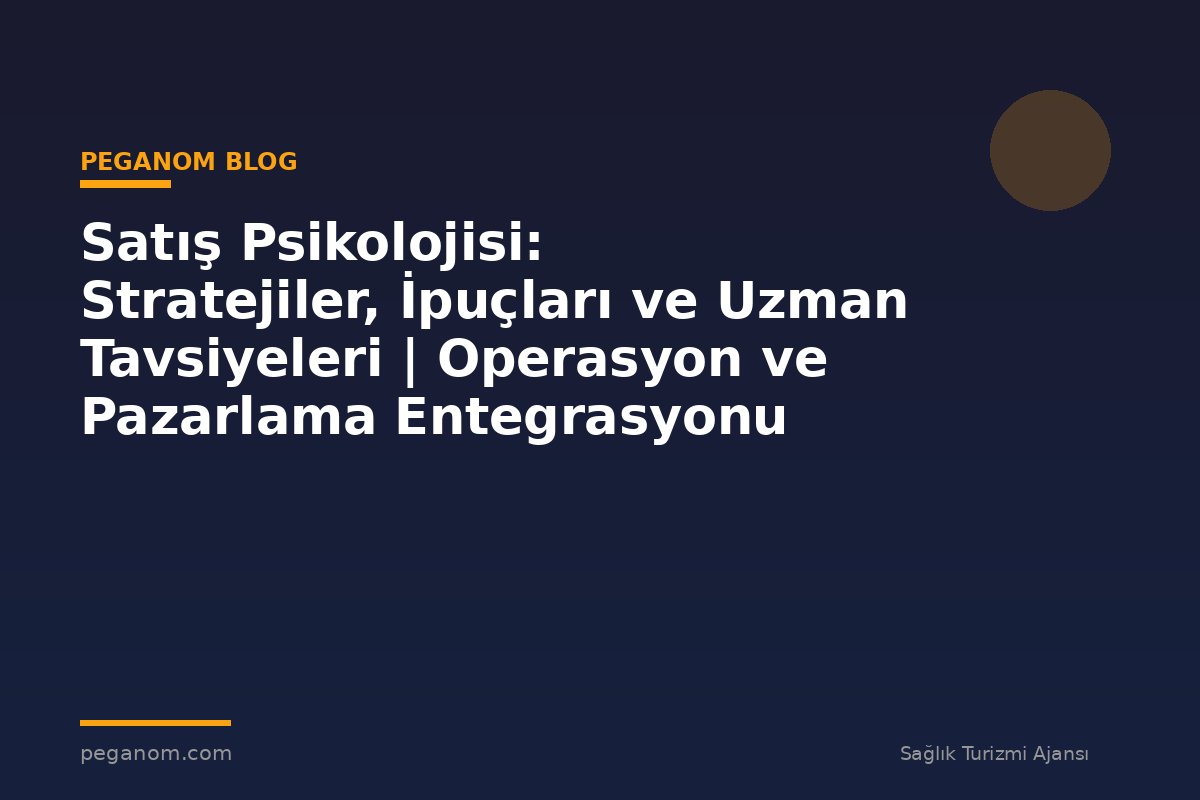 Satış Psikolojisi: Stratejiler, İpuçları ve Uzman Tavsiyeleri | Operasyon ve Pazarlama Entegrasyonu