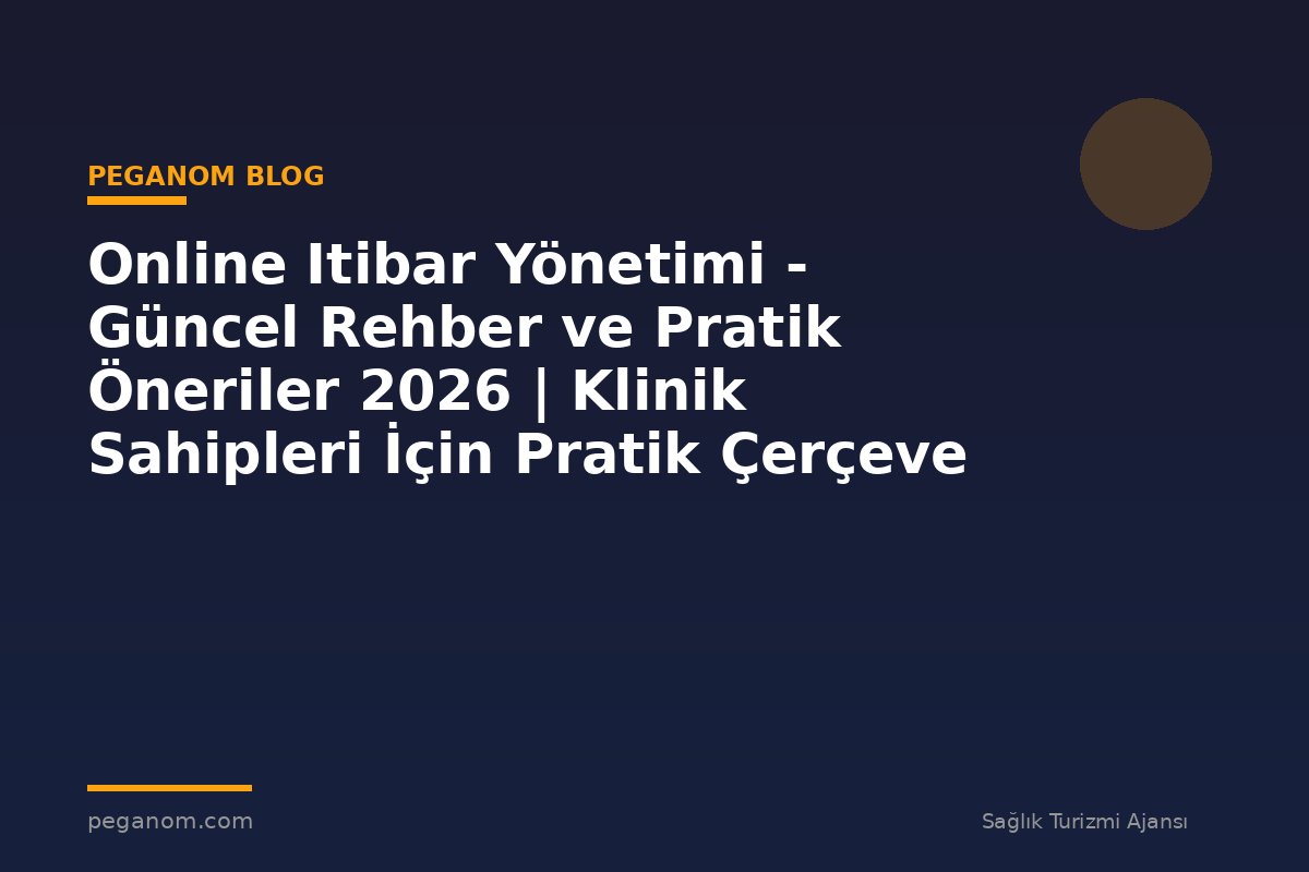 Online Itibar Yönetimi - Güncel Rehber ve Pratik Öneriler 2026 | Klinik Sahipleri İçin Pratik Çerçeve