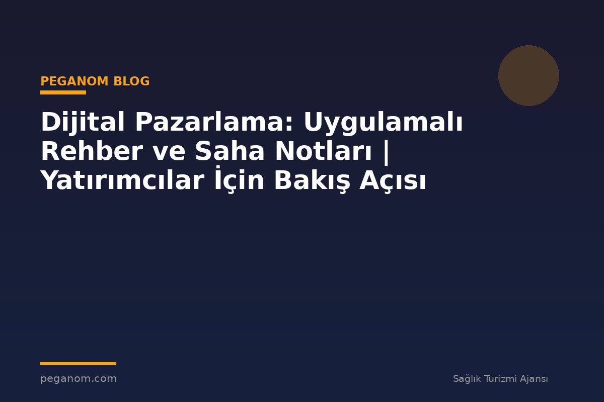 Dijital Pazarlama: Uygulamalı Rehber ve Saha Notları | Yatırımcılar İçin Bakış Açısı