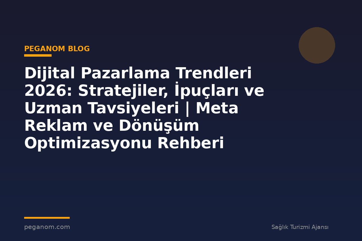 Dijital Pazarlama Trendleri 2026: Stratejiler, İpuçları ve Uzman Tavsiyeleri | Meta Reklam ve Dönüşüm Optimizasyonu Rehberi