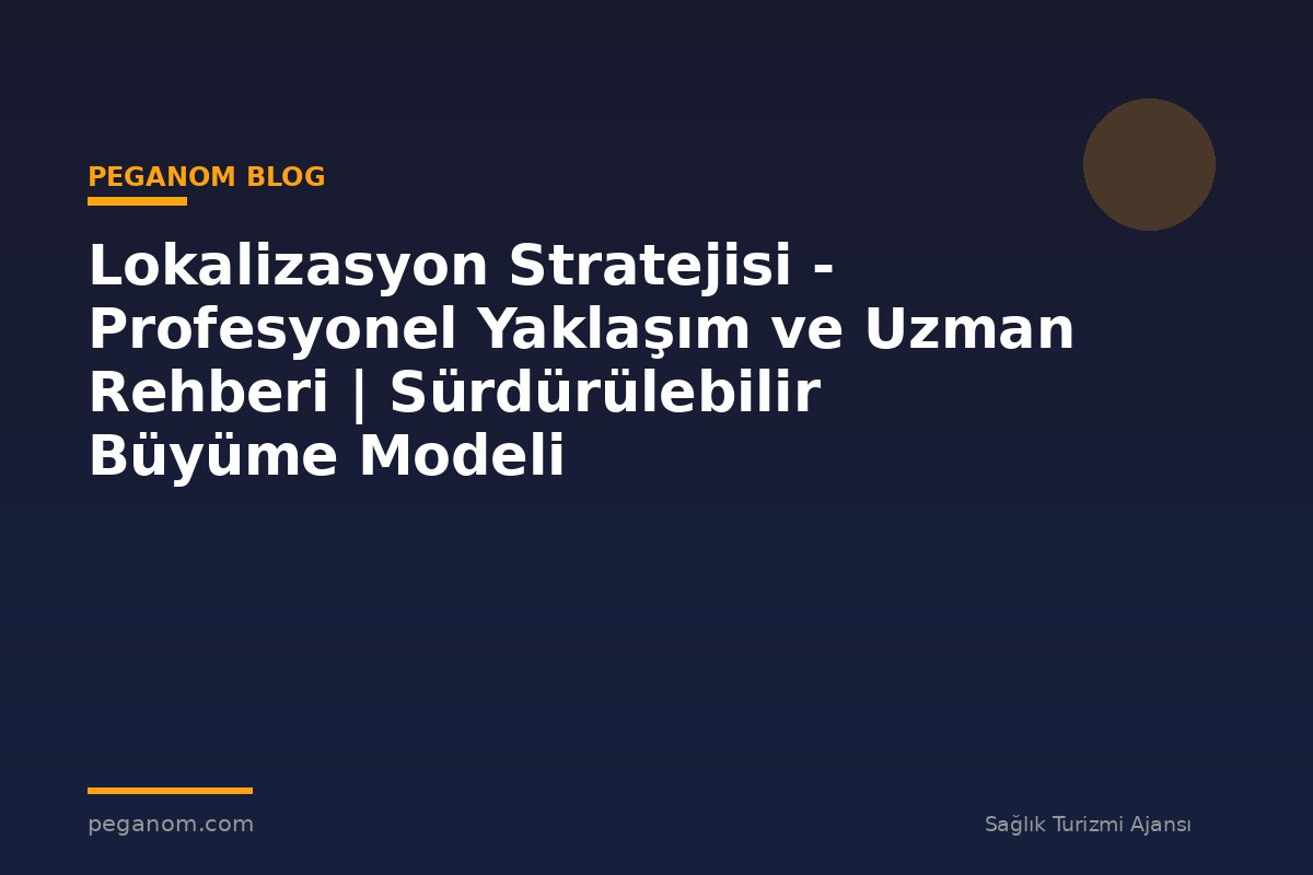 Lokalizasyon Stratejisi - Profesyonel Yaklaşım ve Uzman Rehberi | Sürdürülebilir Büyüme Modeli