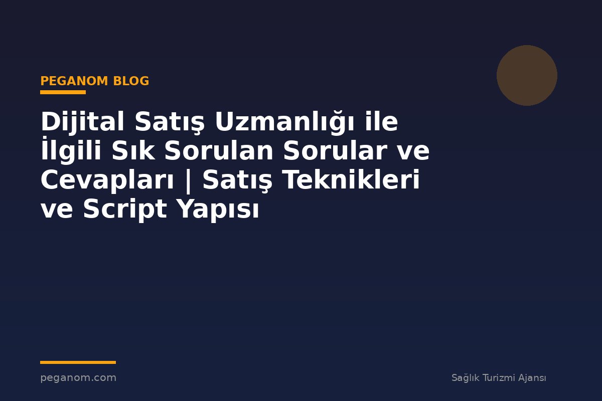 Dijital Satış Uzmanlığı ile İlgili Sık Sorulan Sorular ve Cevapları | Satış Teknikleri ve Script Yapısı
