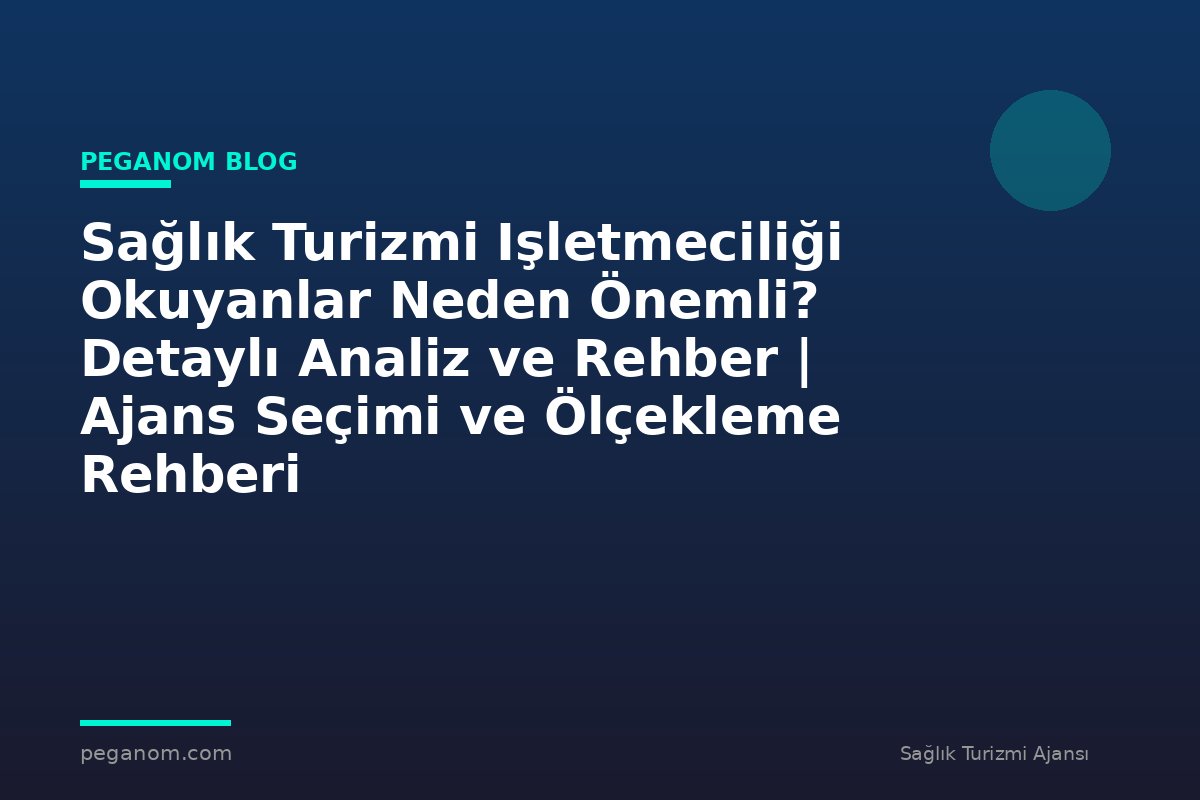 Sağlık Turizmi Işletmeciliği Okuyanlar Neden Önemli? Detaylı Analiz ve Rehber | Ajans Seçimi ve Ölçekleme Rehberi