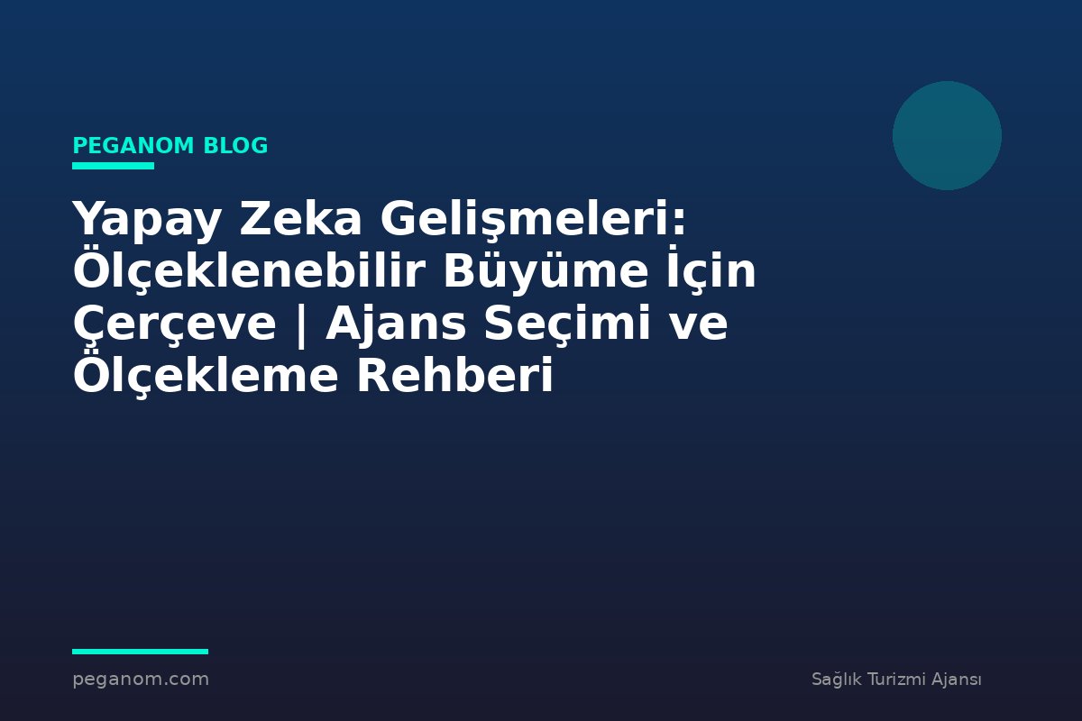 Yapay Zeka Gelişmeleri: Ölçeklenebilir Büyüme İçin Çerçeve | Ajans Seçimi ve Ölçekleme Rehberi