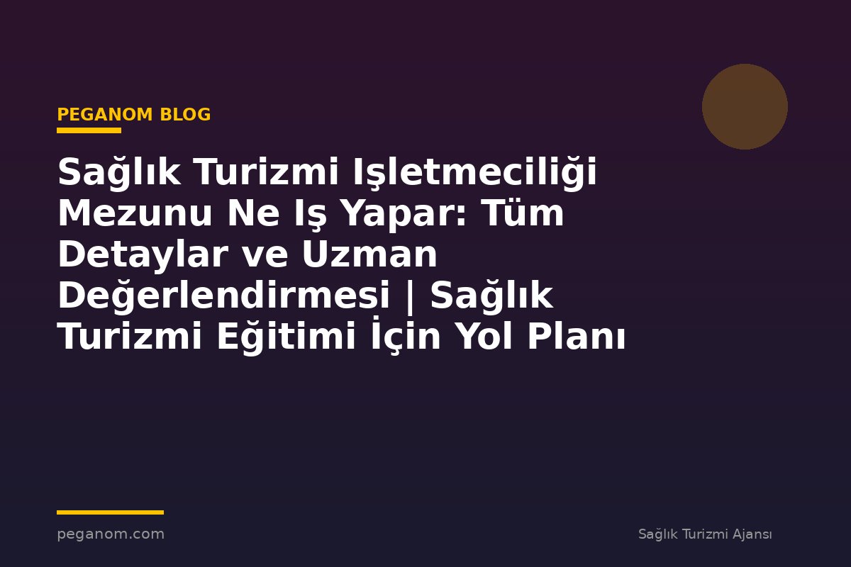Sağlık Turizmi Işletmeciliği Mezunu Ne Iş Yapar: Tüm Detaylar ve Uzman Değerlendirmesi | Sağlık Turizmi Eğitimi İçin Yol Planı