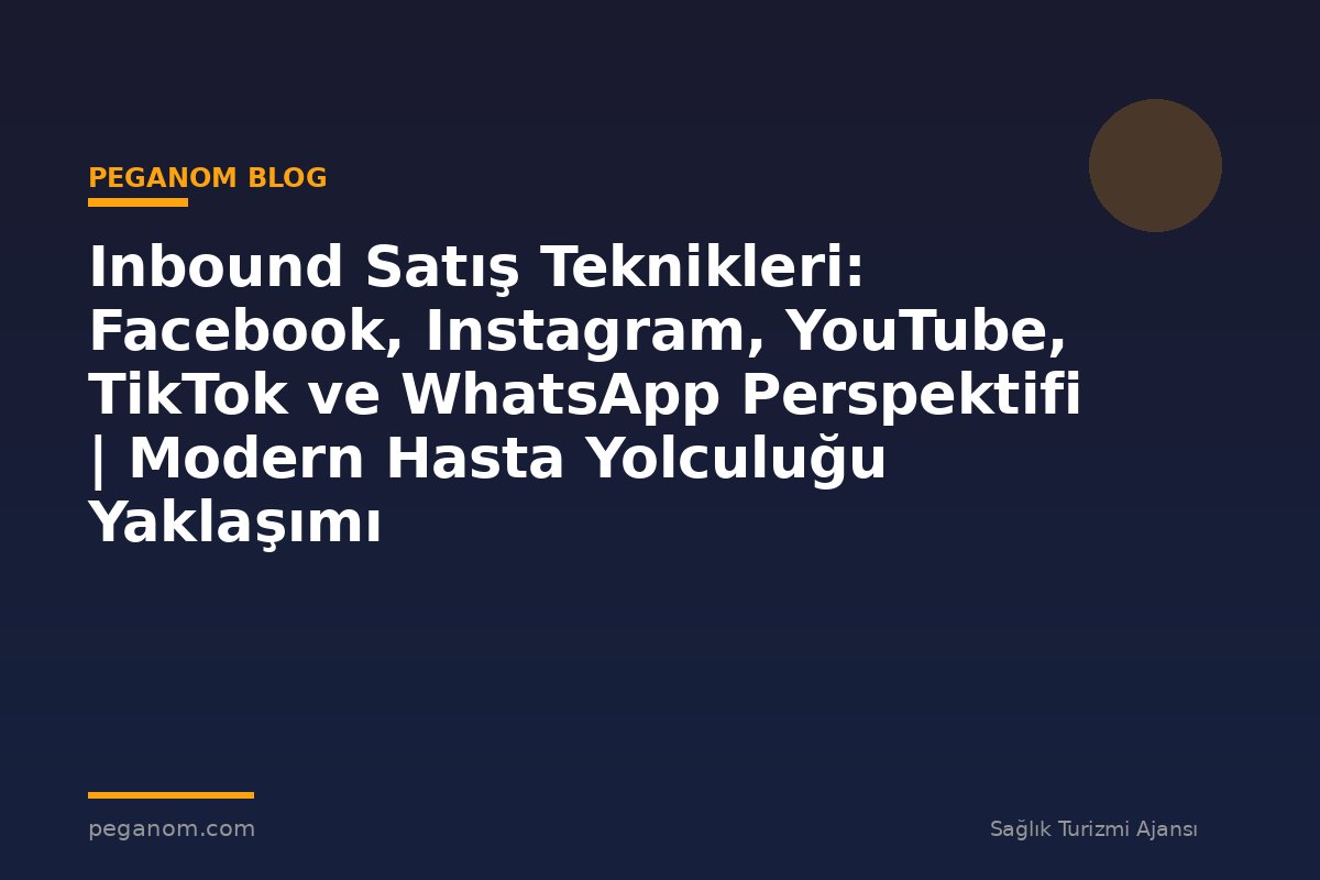 Inbound Satış Teknikleri: Facebook, Instagram, YouTube, TikTok ve WhatsApp Perspektifi | Modern Hasta Yolculuğu Yaklaşımı