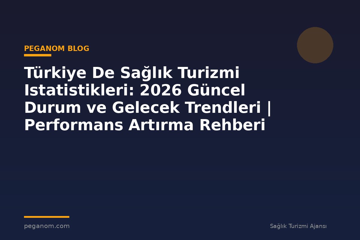 Türkiye De Sağlık Turizmi Istatistikleri: 2026 Güncel Durum ve Gelecek Trendleri | Performans Artırma Rehberi