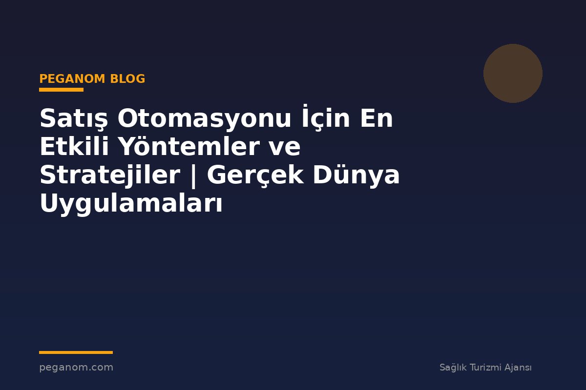 Satış Otomasyonu İçin En Etkili Yöntemler ve Stratejiler | Gerçek Dünya Uygulamaları