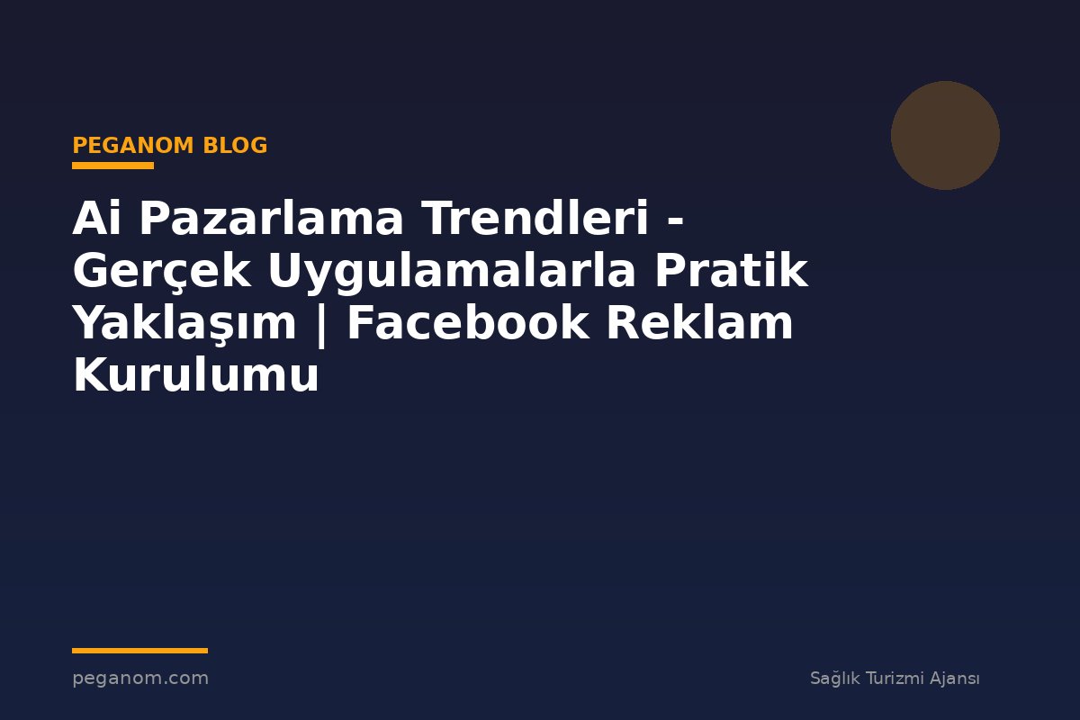 Ai Pazarlama Trendleri - Gerçek Uygulamalarla Pratik Yaklaşım | Facebook Reklam Kurulumu