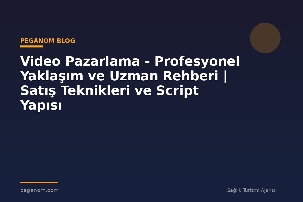 Video Pazarlama - Profesyonel Yaklaşım ve Uzman Rehberi | Satış Teknikleri ve Script Yapısı