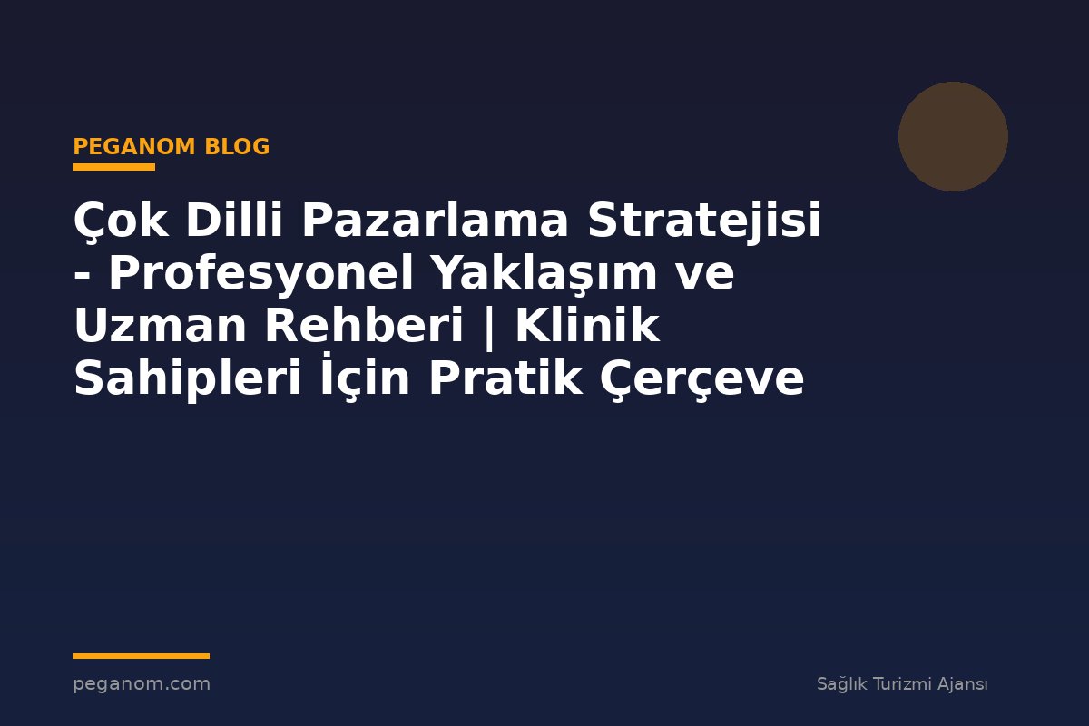 Çok Dilli Pazarlama Stratejisi - Profesyonel Yaklaşım ve Uzman Rehberi | Klinik Sahipleri İçin Pratik Çerçeve