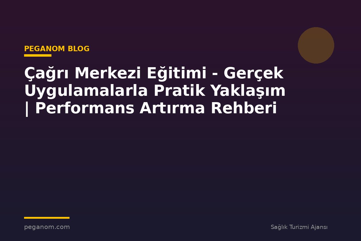Çağrı Merkezi Eğitimi - Gerçek Uygulamalarla Pratik Yaklaşım | Performans Artırma Rehberi