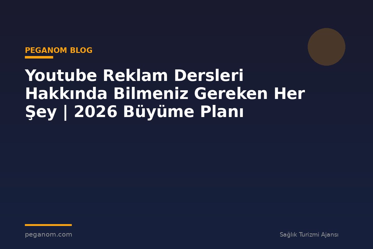 Youtube Reklam Dersleri Hakkında Bilmeniz Gereken Her Şey | 2026 Büyüme Planı