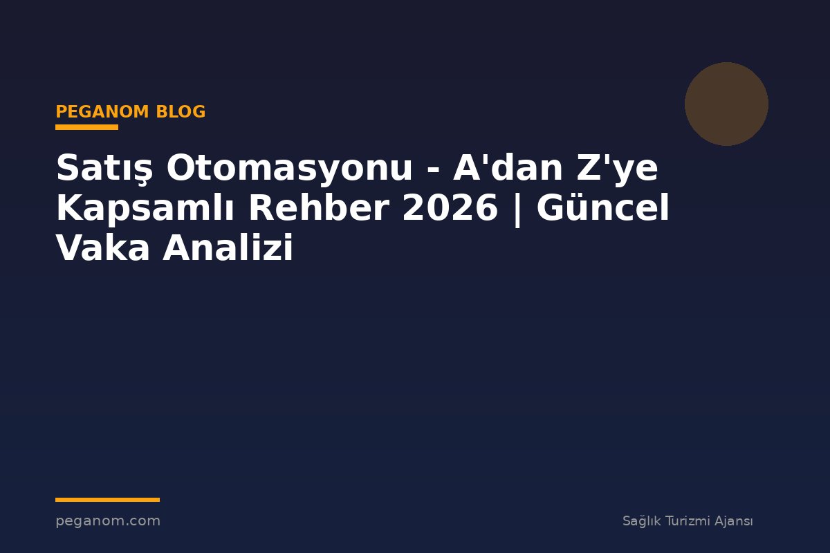 Satış Otomasyonu - A'dan Z'ye Kapsamlı Rehber 2026 | Güncel Vaka Analizi