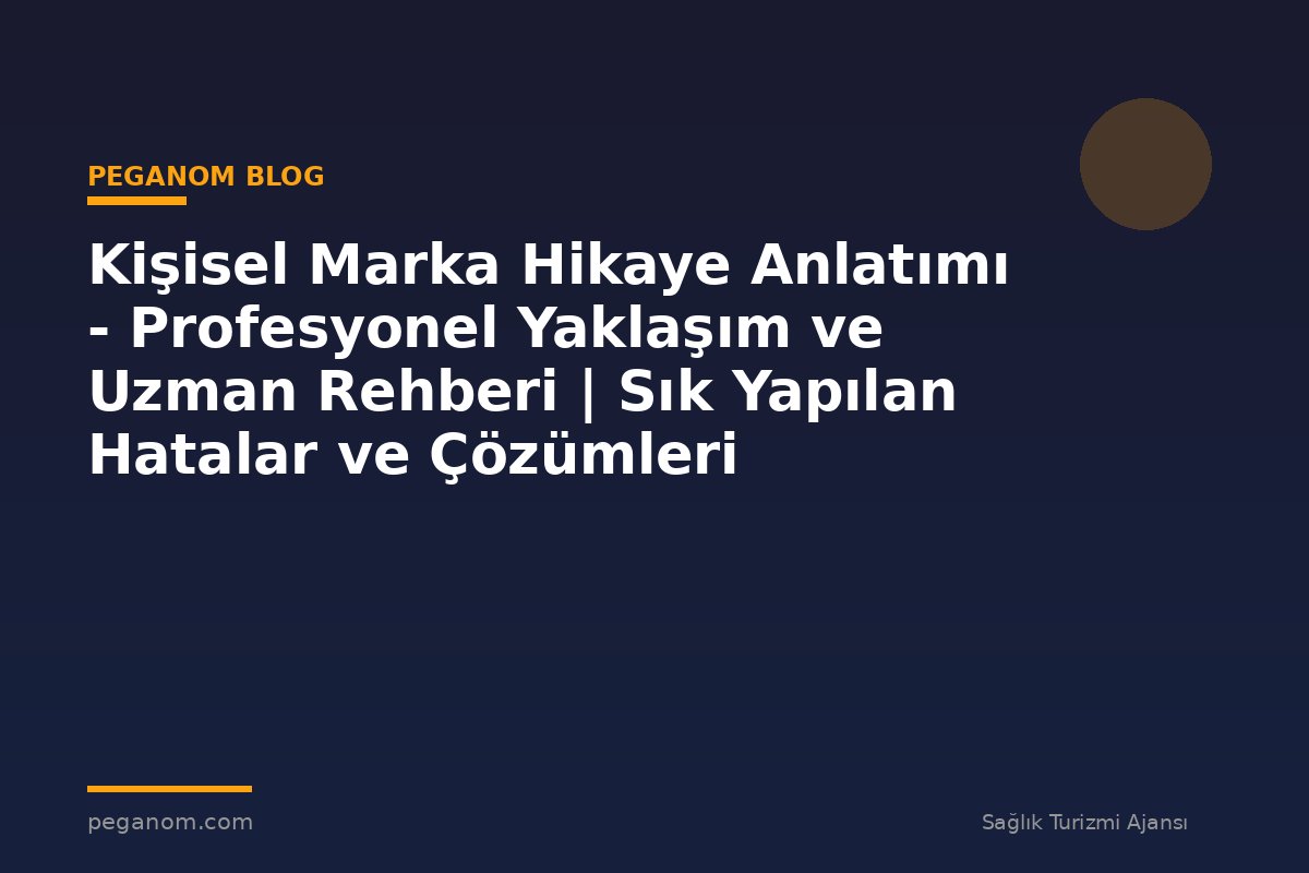 Kişisel Marka Hikaye Anlatımı - Profesyonel Yaklaşım ve Uzman Rehberi | Sık Yapılan Hatalar ve Çözümleri