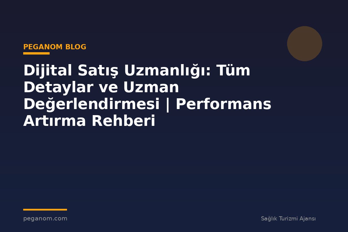 Dijital Satış Uzmanlığı: Tüm Detaylar ve Uzman Değerlendirmesi | Performans Artırma Rehberi
