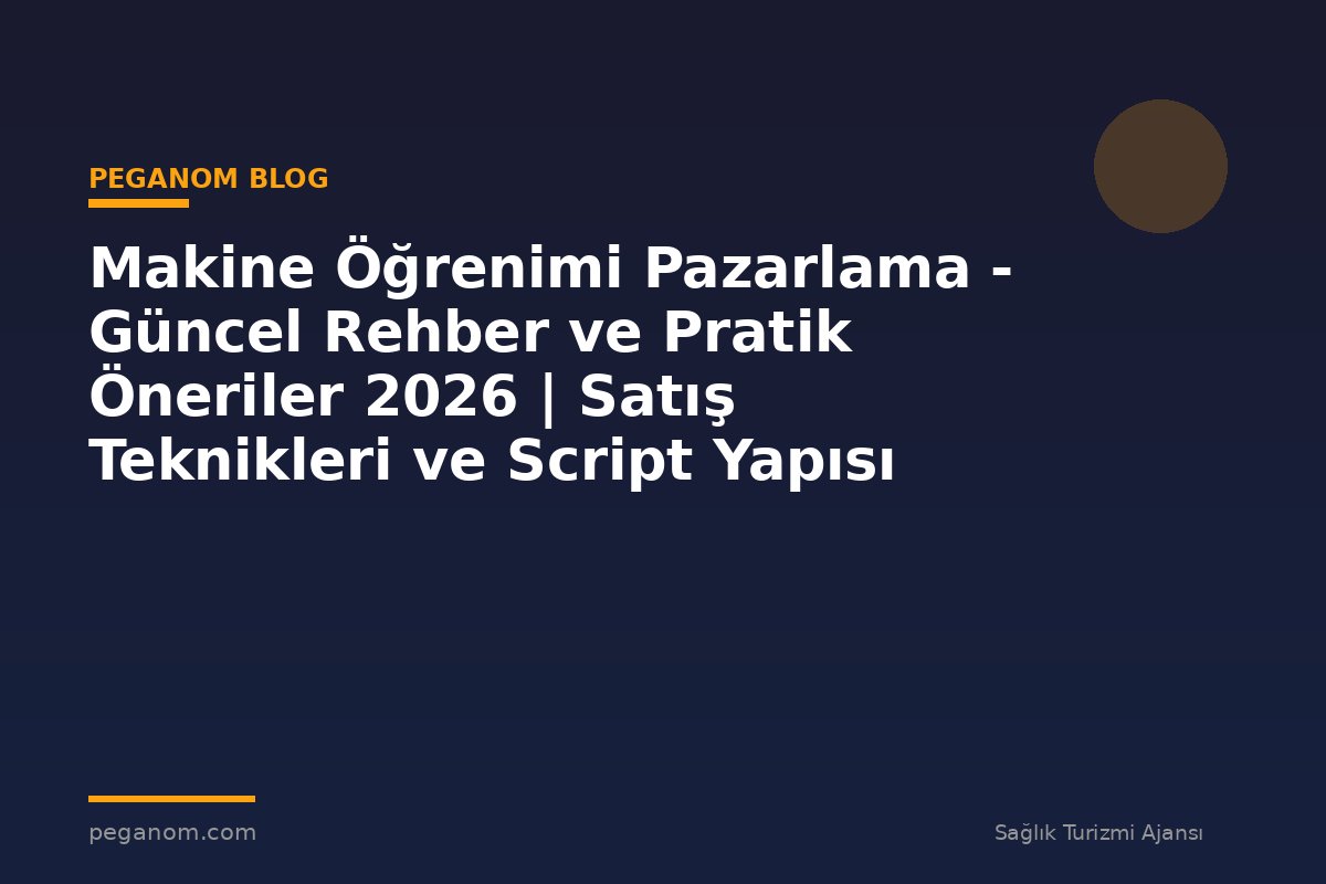 Makine Öğrenimi Pazarlama - Güncel Rehber ve Pratik Öneriler 2026 | Satış Teknikleri ve Script Yapısı