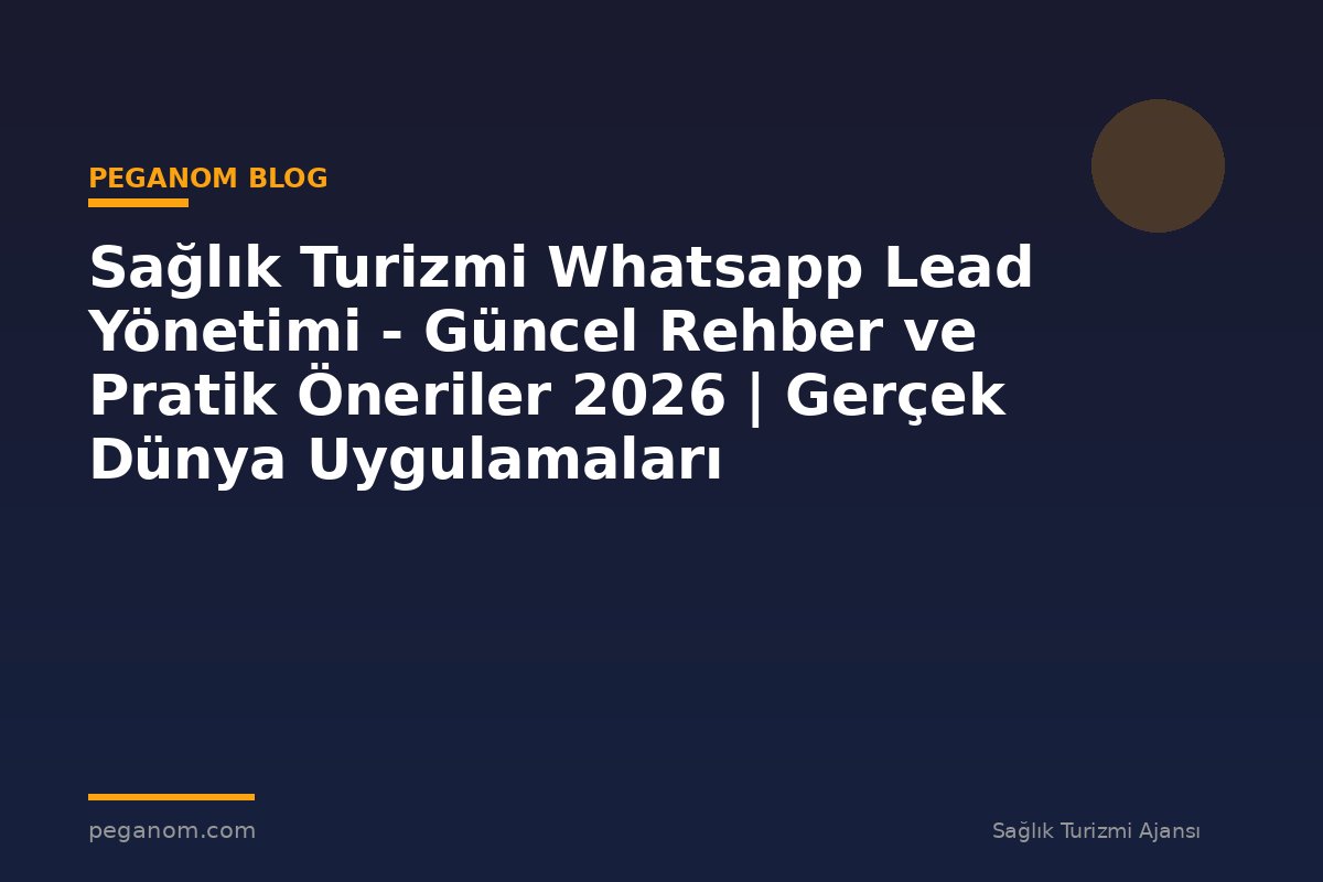 Sağlık Turizmi Whatsapp Lead Yönetimi - Güncel Rehber ve Pratik Öneriler 2026 | Gerçek Dünya Uygulamaları