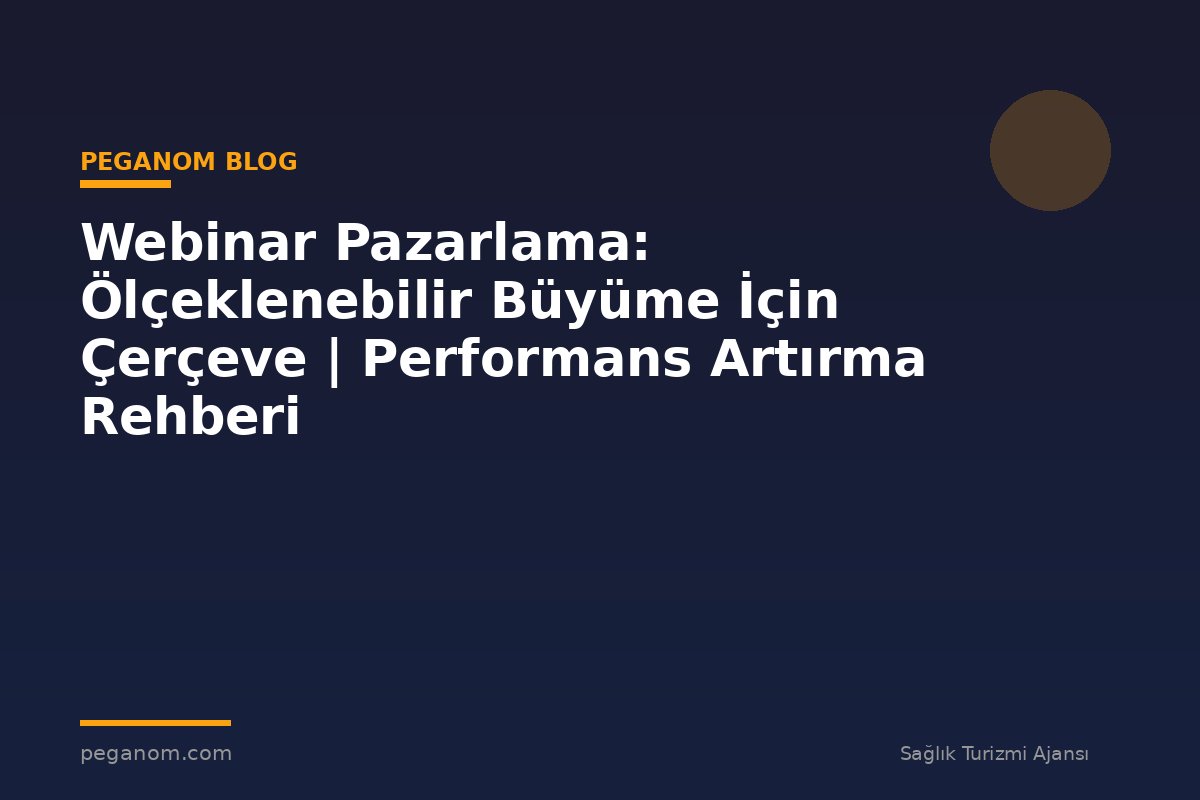 Webinar Pazarlama: Ölçeklenebilir Büyüme İçin Çerçeve | Performans Artırma Rehberi