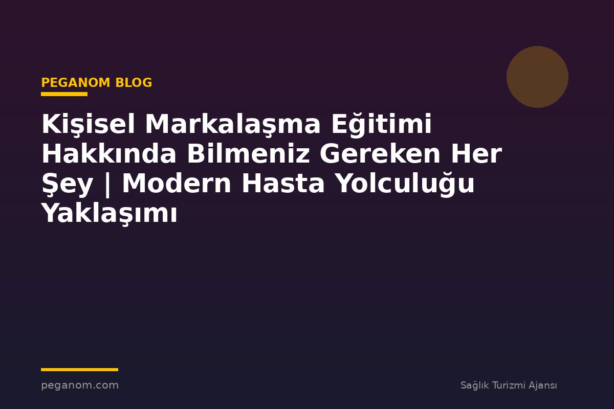 Kişisel Markalaşma Eğitimi Hakkında Bilmeniz Gereken Her Şey | Modern Hasta Yolculuğu Yaklaşımı
