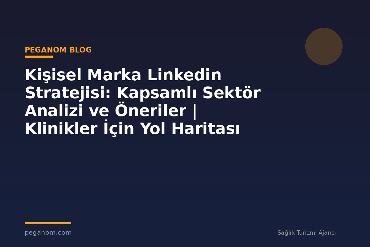 Kişisel Marka Linkedin Stratejisi: Kapsamlı Sektör Analizi ve Öneriler | Klinikler İçin Yol Haritası