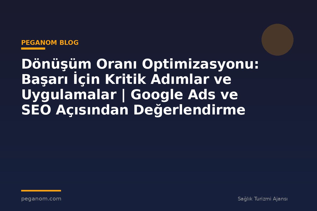 Dönüşüm Oranı Optimizasyonu: Başarı İçin Kritik Adımlar ve Uygulamalar | Google Ads ve SEO Açısından Değerlendirme