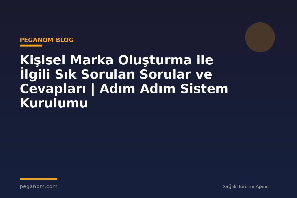 Kişisel Marka Oluşturma ile İlgili Sık Sorulan Sorular ve Cevapları | Adım Adım Sistem Kurulumu
