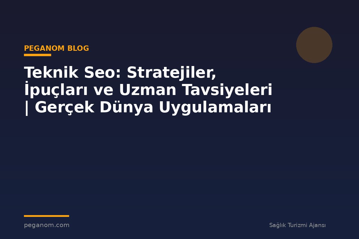 Teknik Seo: Stratejiler, İpuçları ve Uzman Tavsiyeleri | Gerçek Dünya Uygulamaları