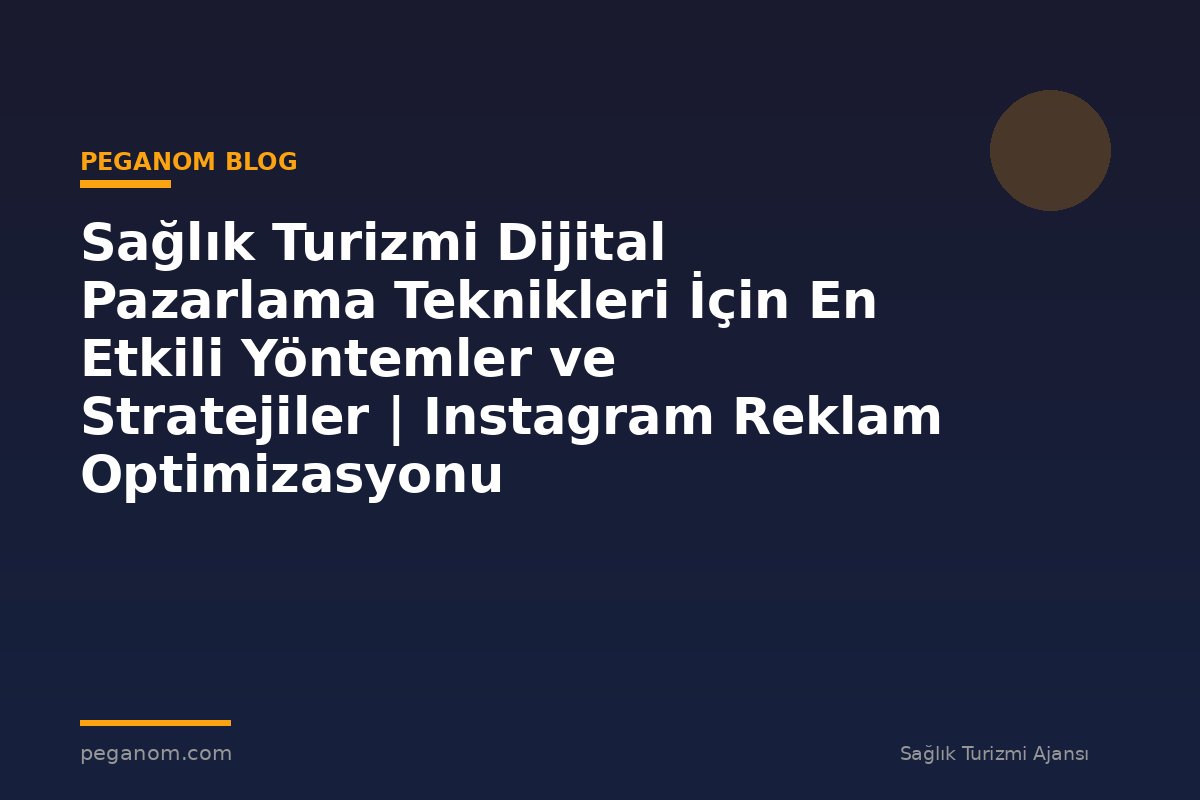Sağlık Turizmi Dijital Pazarlama Teknikleri İçin En Etkili Yöntemler ve Stratejiler | Instagram Reklam Optimizasyonu