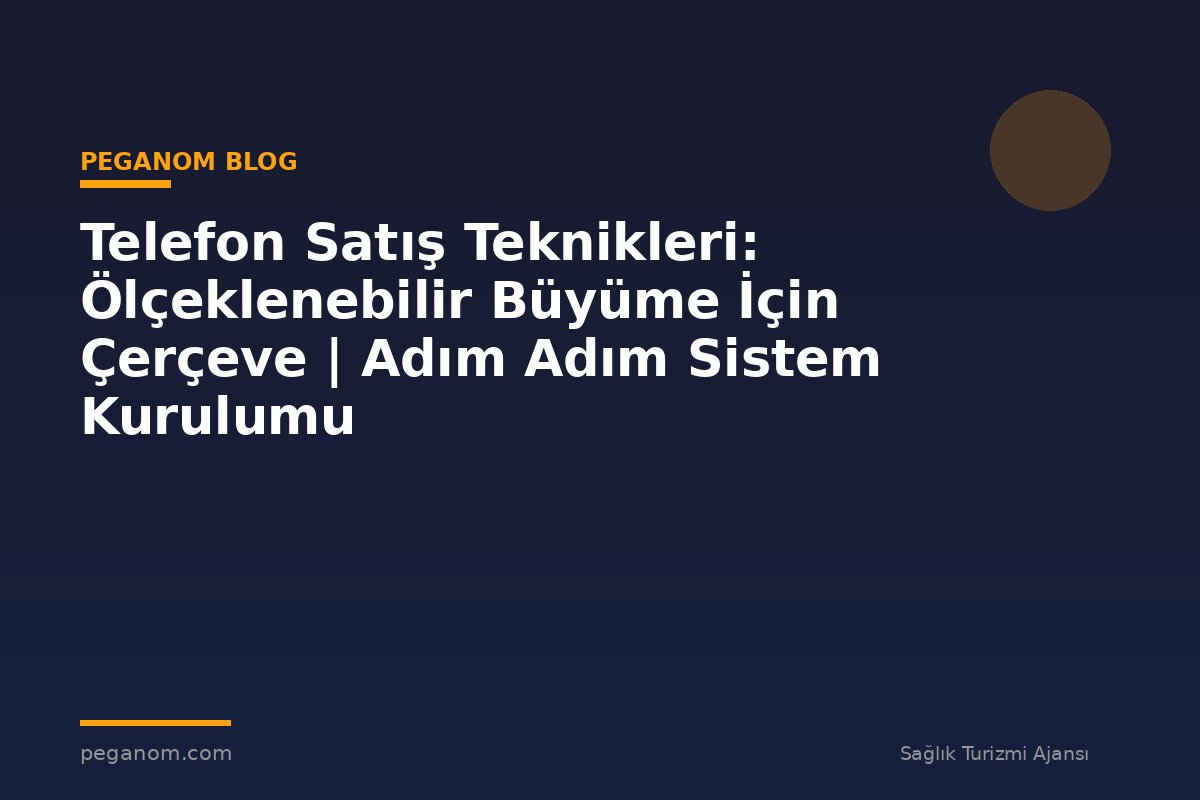 Telefon Satış Teknikleri: Ölçeklenebilir Büyüme İçin Çerçeve | Adım Adım Sistem Kurulumu