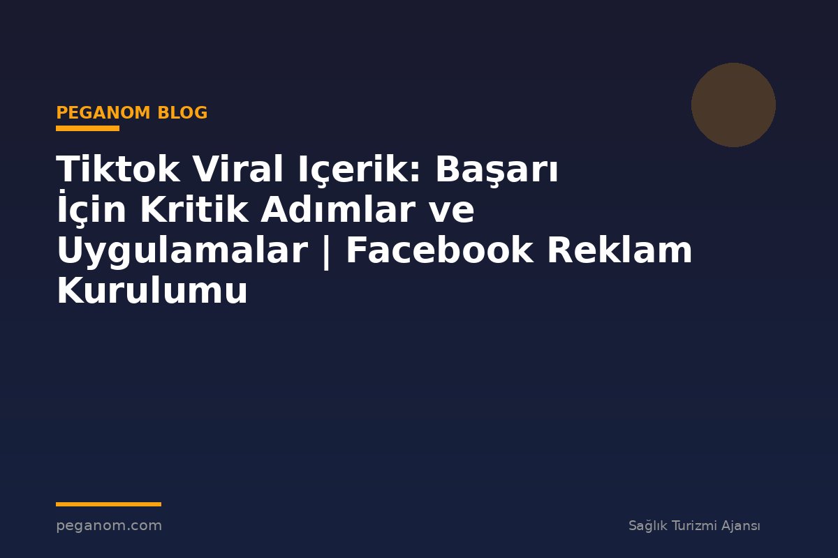 Tiktok Viral Içerik: Başarı İçin Kritik Adımlar ve Uygulamalar | Facebook Reklam Kurulumu