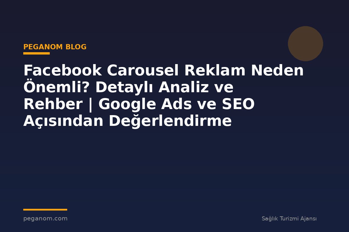 Facebook Carousel Reklam Neden Önemli? Detaylı Analiz ve Rehber | Google Ads ve SEO Açısından Değerlendirme