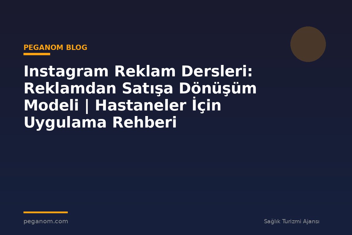 Instagram Reklam Dersleri: Reklamdan Satışa Dönüşüm Modeli | Hastaneler İçin Uygulama Rehberi