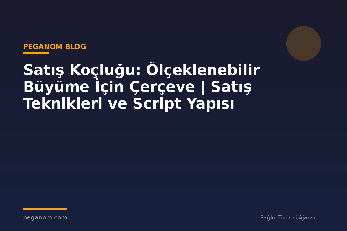 Satış Koçluğu: Ölçeklenebilir Büyüme İçin Çerçeve | Satış Teknikleri ve Script Yapısı