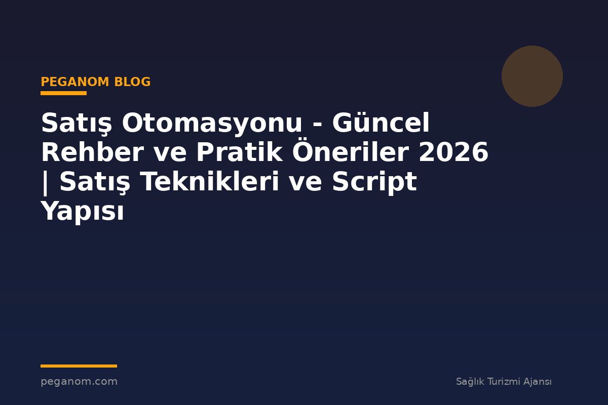 Satış Otomasyonu - Güncel Rehber ve Pratik Öneriler 2026 | Satış Teknikleri ve Script Yapısı