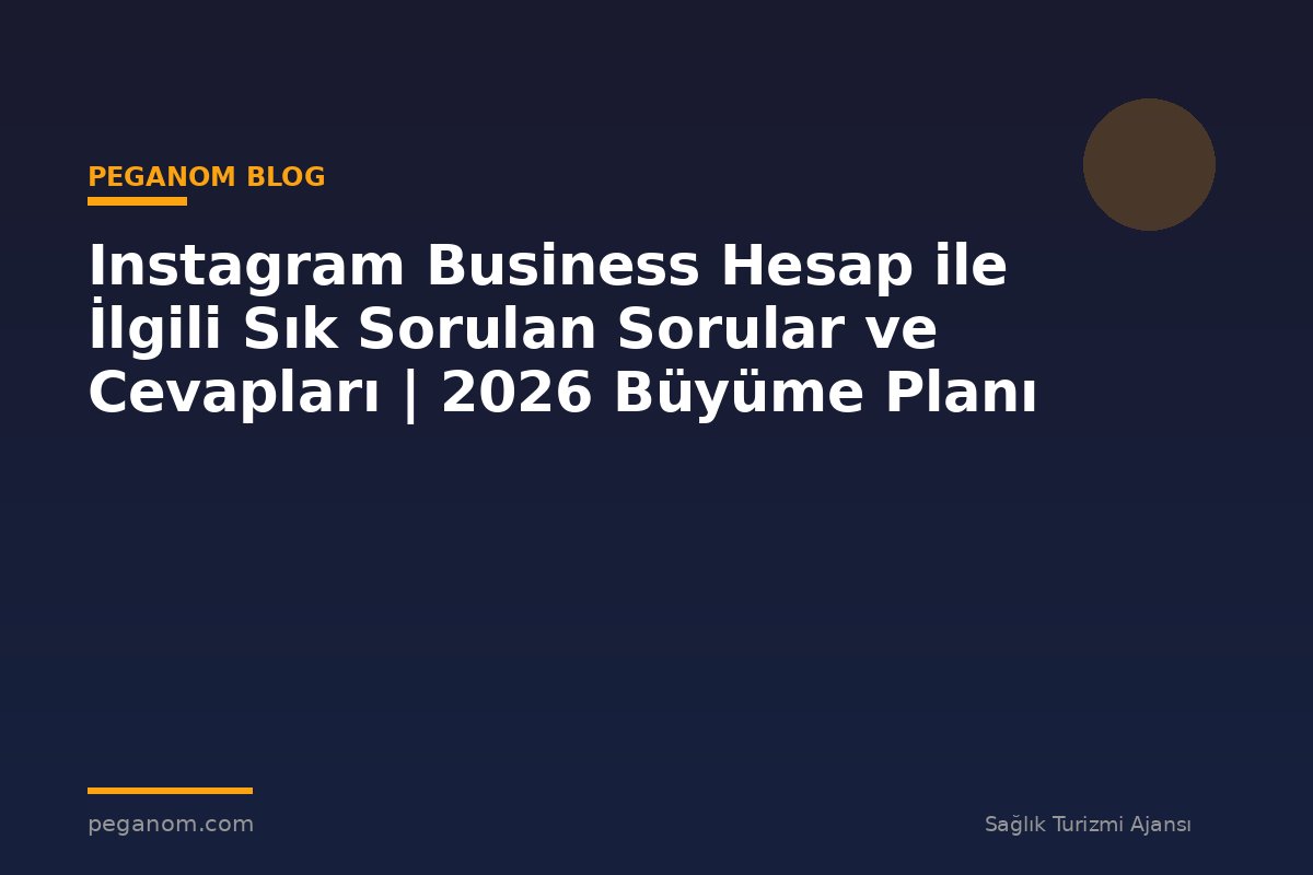 Instagram Business Hesap ile İlgili Sık Sorulan Sorular ve Cevapları | 2026 Büyüme Planı
