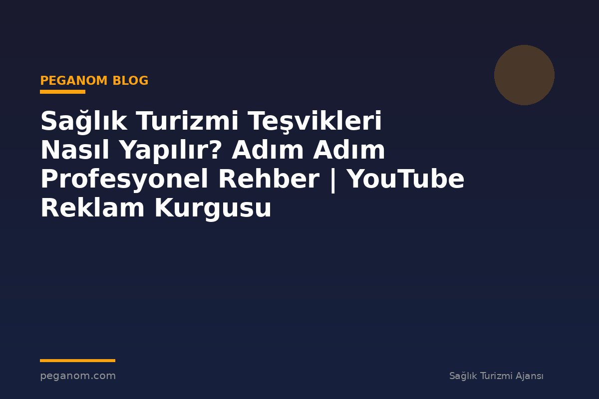 Sağlık Turizmi Teşvikleri Nasıl Yapılır? Adım Adım Profesyonel Rehber | YouTube Reklam Kurgusu