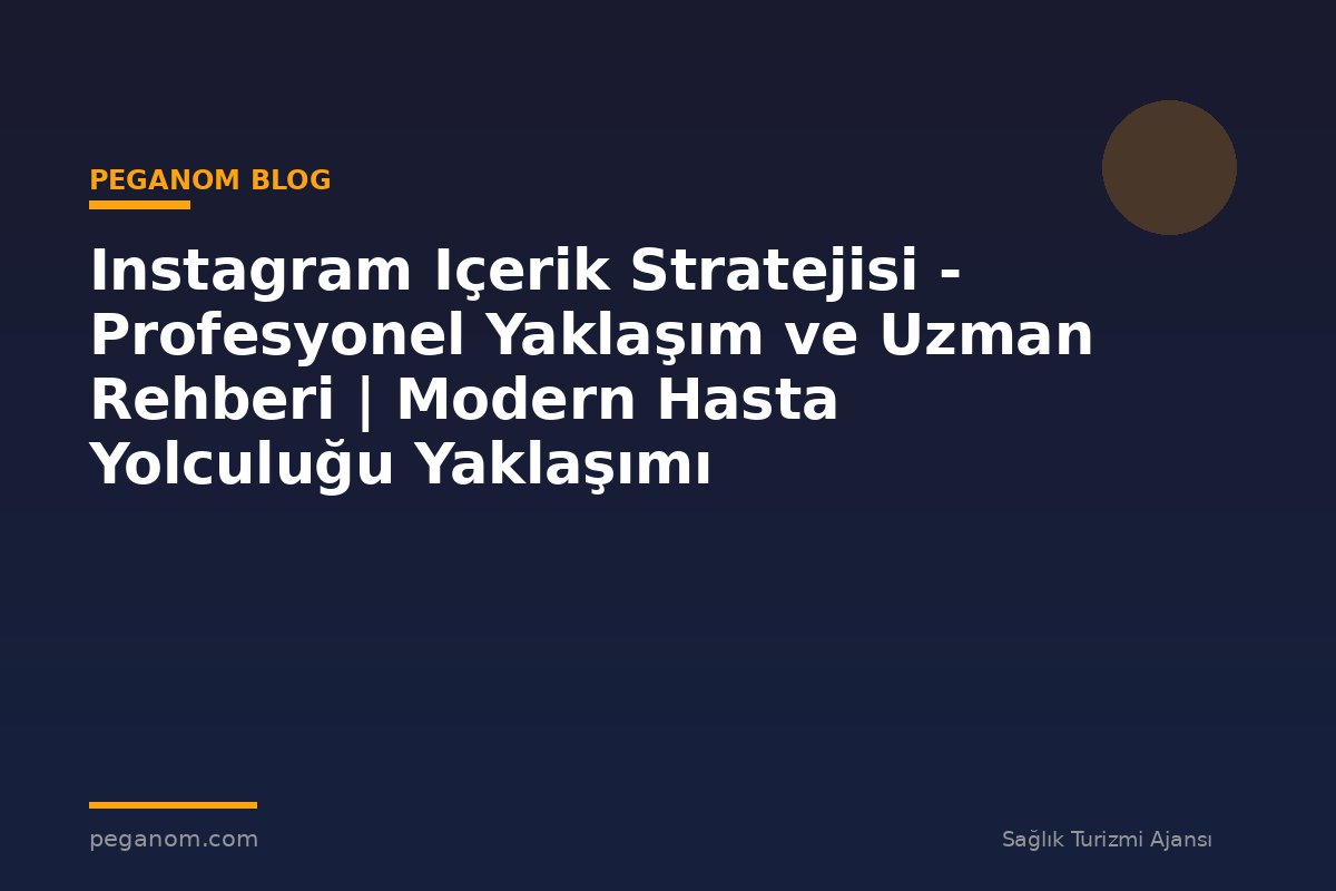 Instagram Içerik Stratejisi - Profesyonel Yaklaşım ve Uzman Rehberi | Modern Hasta Yolculuğu Yaklaşımı