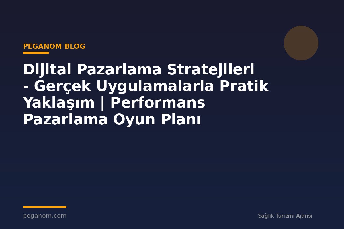 Dijital Pazarlama Stratejileri - Gerçek Uygulamalarla Pratik Yaklaşım | Performans Pazarlama Oyun Planı