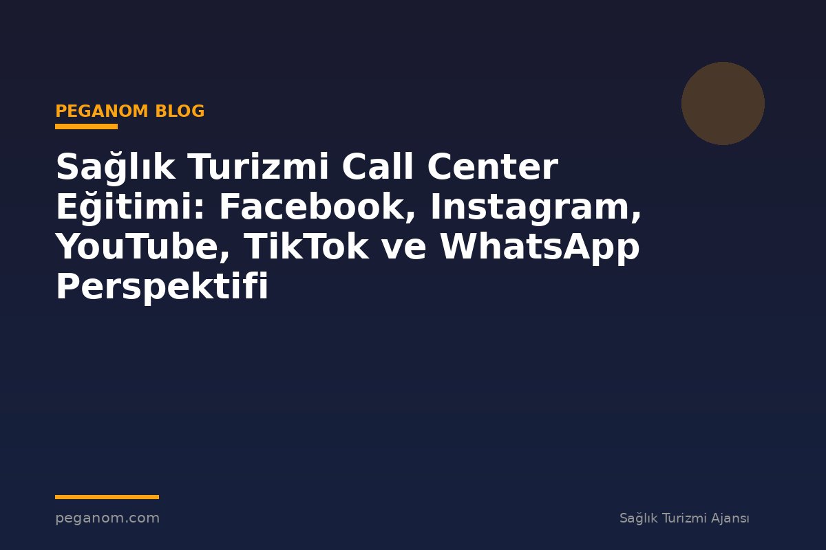 Sağlık Turizmi Call Center Eğitimi: Facebook, Instagram, YouTube, TikTok ve WhatsApp Perspektifi