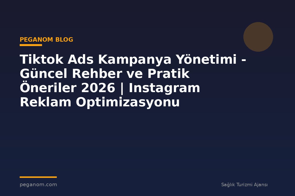 Tiktok Ads Kampanya Yönetimi - Güncel Rehber ve Pratik Öneriler 2026 | Instagram Reklam Optimizasyonu