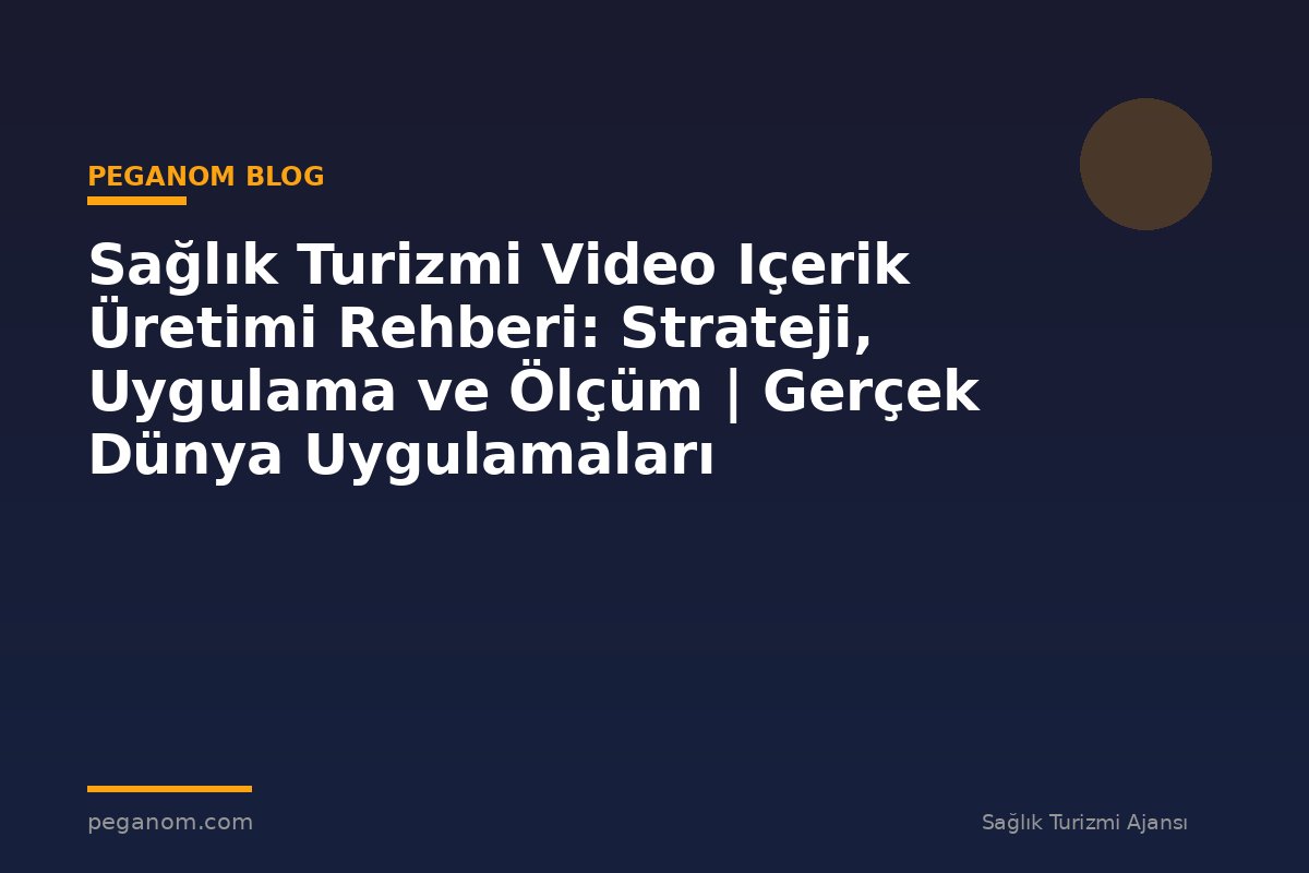 Sağlık Turizmi Video Içerik Üretimi Rehberi: Strateji, Uygulama ve Ölçüm | Gerçek Dünya Uygulamaları