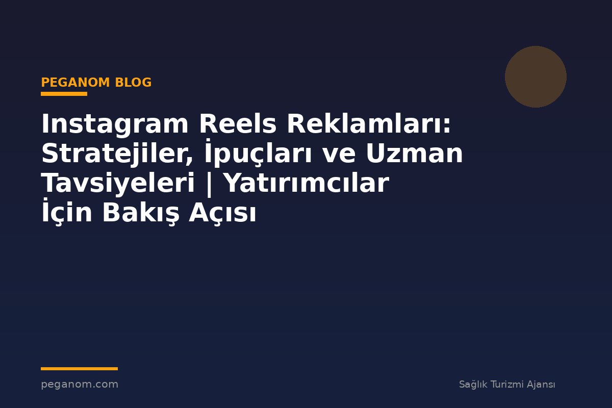 Instagram Reels Reklamları: Stratejiler, İpuçları ve Uzman Tavsiyeleri | Yatırımcılar İçin Bakış Açısı