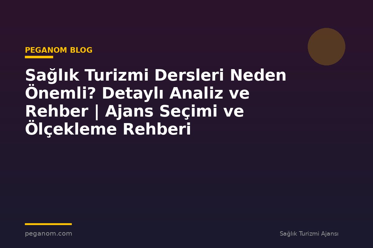 Sağlık Turizmi Dersleri Neden Önemli? Detaylı Analiz ve Rehber | Ajans Seçimi ve Ölçekleme Rehberi