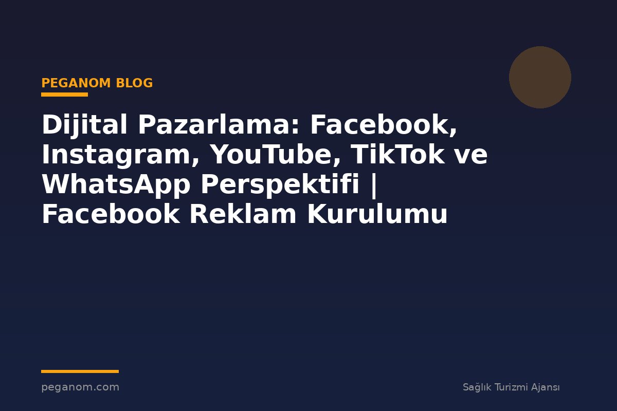 Dijital Pazarlama: Facebook, Instagram, YouTube, TikTok ve WhatsApp Perspektifi | Facebook Reklam Kurulumu