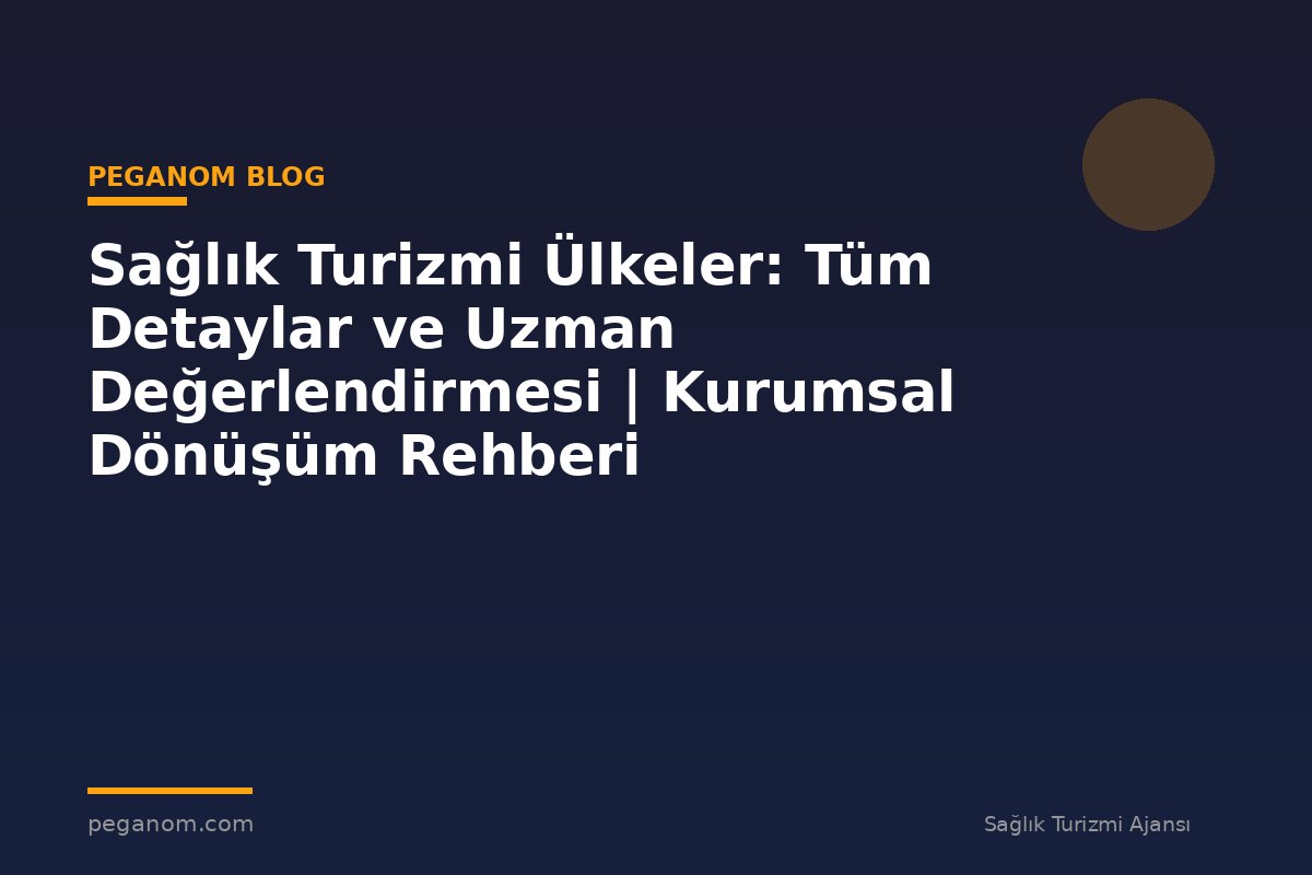 Sağlık Turizmi Ülkeler: Tüm Detaylar ve Uzman Değerlendirmesi | Kurumsal Dönüşüm Rehberi