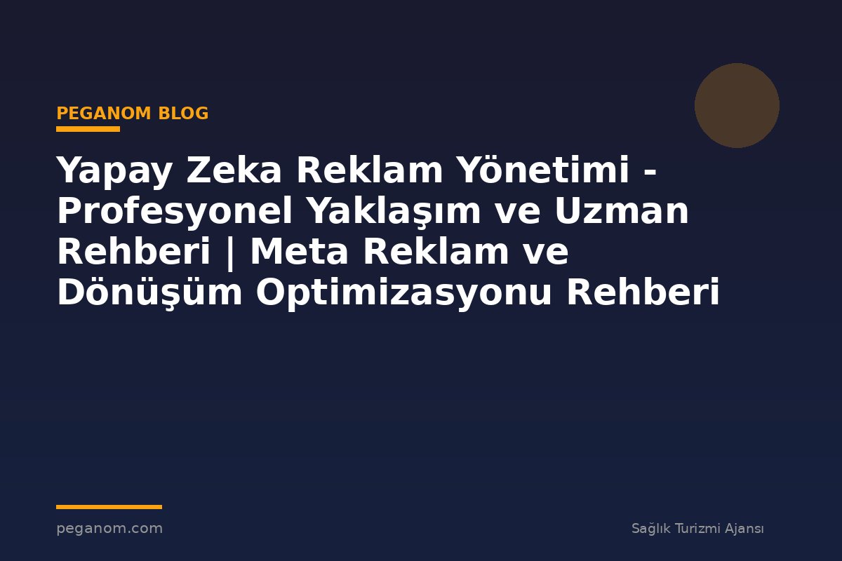 Yapay Zeka Reklam Yönetimi - Profesyonel Yaklaşım ve Uzman Rehberi | Meta Reklam ve Dönüşüm Optimizasyonu Rehberi