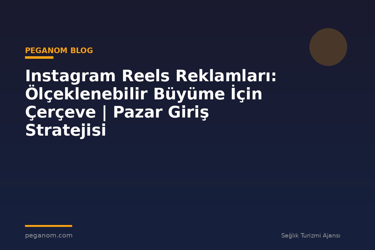 Instagram Reels Reklamları: Ölçeklenebilir Büyüme İçin Çerçeve | Pazar Giriş Stratejisi